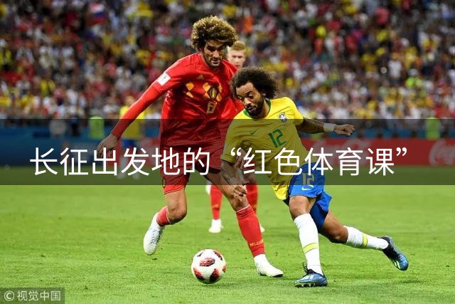长征出发地的“红色体育课”